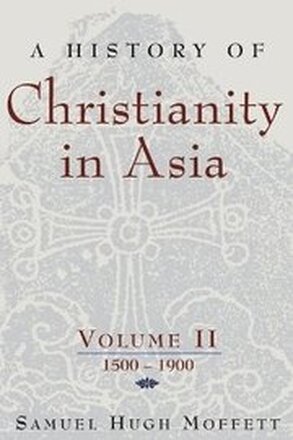 A History of Christianity in Asia: v. 2 1500-1900