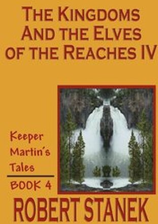 The Kingdoms and the Elves of the Reaches IV (Keeper Martin's Tales, Book 4)