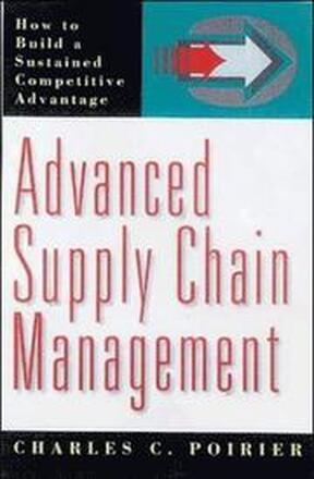 Advanced Supply Chain Management: How to Build a Sustained Competitive Advantage