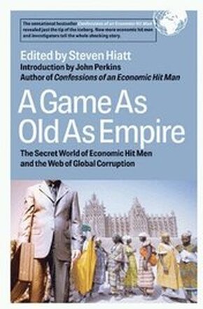 A Game As Old As Empire: The Secret World of Economic Hit Men and the Web of Global Corruption