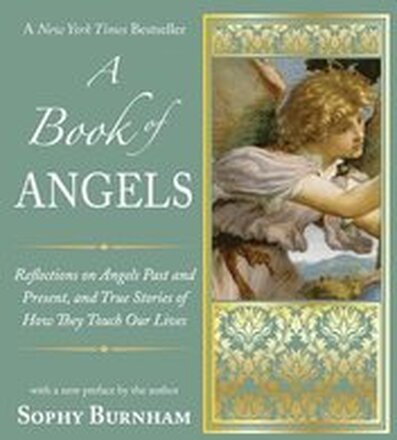 A Book of Angels: Reflections on Angels Past and Present, and True Stories of How They Touch Our L ives