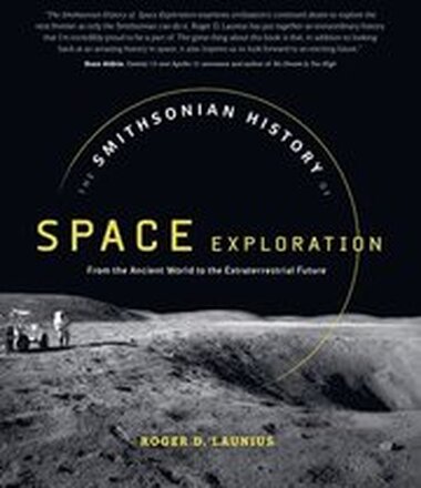 The Smithsonian History of Space Exploration: From the Ancient World to the Extraterrestrial Future