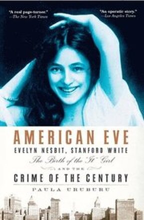 American Eve: Evelyn Nesbit, Stanford White, the Birth of the 'It' Girl and the Crime of the Century