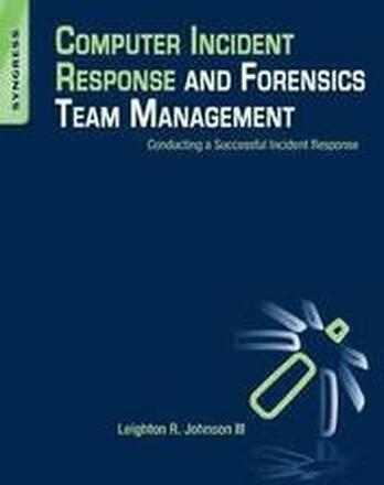 Computer Incident Response and Forensics Team Management: Conducting a Successful Incident Response