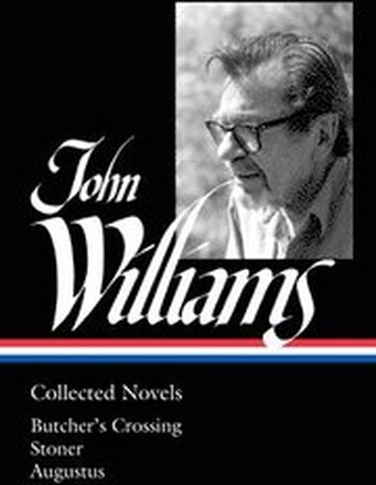 John Williams: Collected Novels (Loa #349)