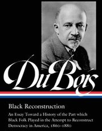 W.E.B. Du Bois: Black Reconstruction (LOA #350)