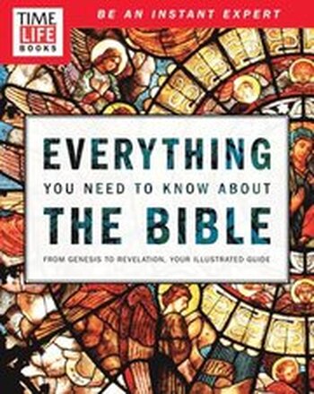 Everything You Need To Know About the Bible: From Genesis to Revelation, Your Illustrated Guide