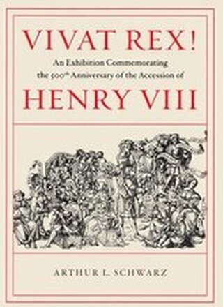 Vivat Rex! An Exhibition Commemorating the 500th Anniversary of the Accession of Henry VIII