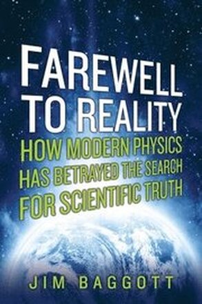 Farewell To Reality - How Modern Physics Has Betrayed The Search For Scientific Truth