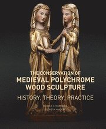 The Conservation of Medieval Polychrome Wood Sculpture - History, Theory, Practice