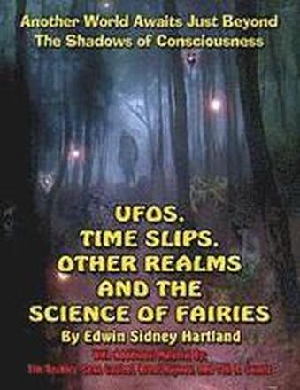 UFOs, Time Slips, Other Realms, And The Science Of Fairies: Another World Awaits Just Beyond The Shadows Of Consciousness