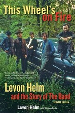 This Wheel's on Fire: Levon Helm and the Story of the Band