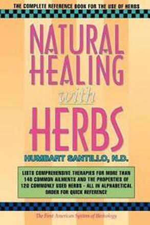 Natural Healing with Herbs: The Complete Reference Book for the Use of Herbs