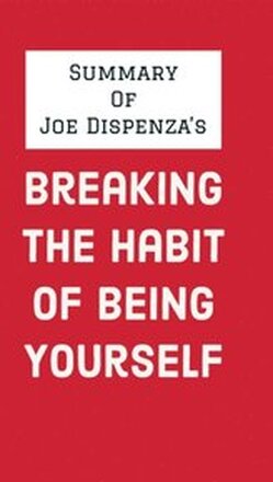 Summary of Joe Dispenza's Breaking the Habit of Being Yourself
