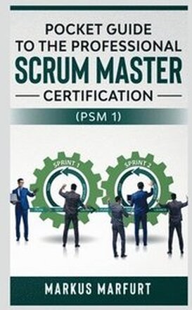 Pocket Guide to the Professional Scrum Master Certification (Psm 1)