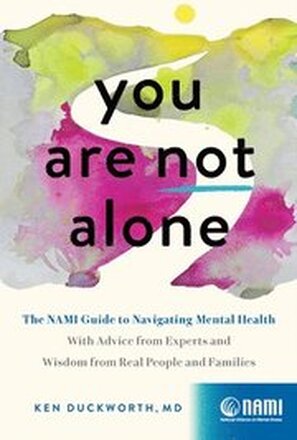You Are Not Alone: The Nami Guide to Navigating Mental Health--With Advice from Experts and Wisdom from Real People and Families