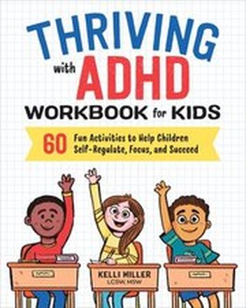 Thriving with ADHD Workbook for Kids: 60 Fun Activities to Help Children Self-Regulate, Focus, and Succeed