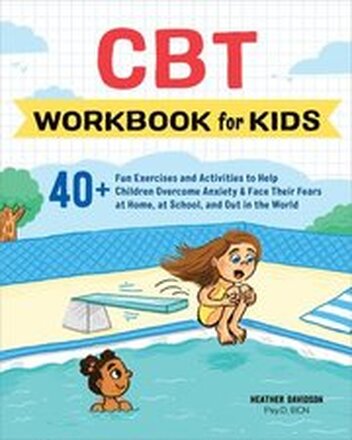 CBT Workbook for Kids: 40+ Fun Exercises and Activities to Help Children Overcome Anxiety & Face Their Fears at Home, at School, and Out in t
