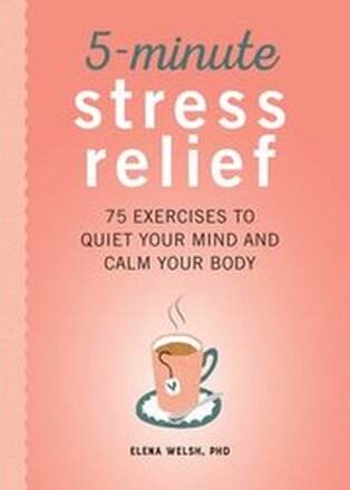 5-Minute Stress Relief: 75 Exercises to Quiet Your Mind and Calm Your Body