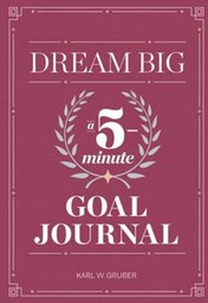 Dream Big: A Five-Minute Goal Journal