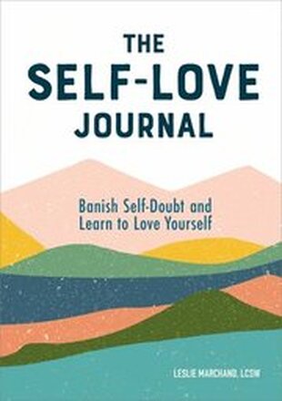 The Self-Love Journal: Banish Self-Doubt and Learn to Love Yourself