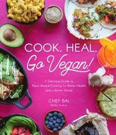 Cook. Heal. Go Vegan!