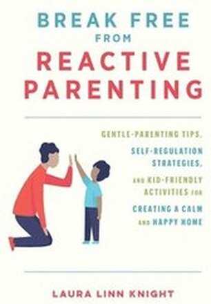 Break Free from Reactive Parenting