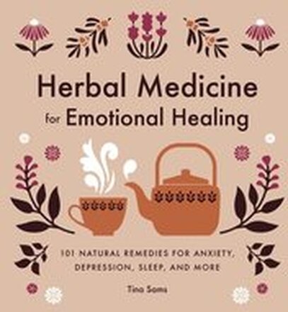 Herbal Medicine for Emotional Healing: 101 Natural Remedies for Anxiety, Depression, Sleep, and More