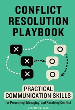 Conflict Resolution Playbook: Practical Communication Skills for Preventing, Managing, and Resolving Conflict