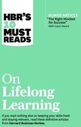 HBR's 10 Must Reads on Lifelong Learning (with bonus article "The Right Mindset for Success" with Carol Dweck)
