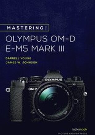 Mastering the Olympus OM-D E-M5 Mark III