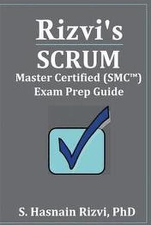 Rizvi's Scrum Master Certified (SMC(TM)) Exam Prep Guide