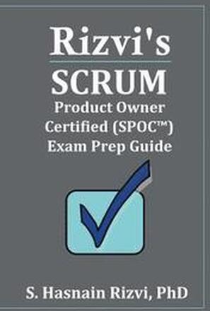 Rizvi's Scrum Product Owner Certified (SPOC(TM)) Exam Prep Guide