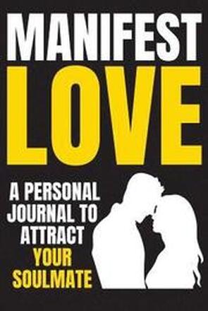 Manifest Love: Use the Law of Attraction to attract your Soulmate, Ideal Partner, Husband, Wife, Man, Woman, Get Your Ex Back, Have a
