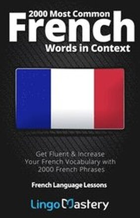 2000 Most Common French Words in Context: Get Fluent & Increase Your French Vocabulary with 2000 French Phrases