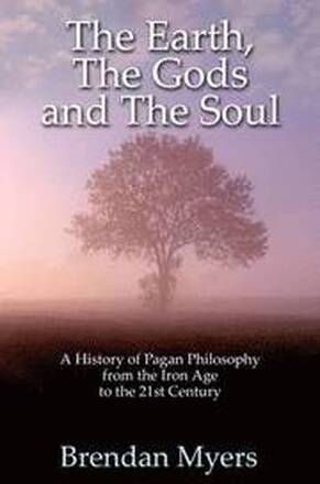 Earth, The Gods and The Soul A History of Paga From the Iron Age to the 21st Century