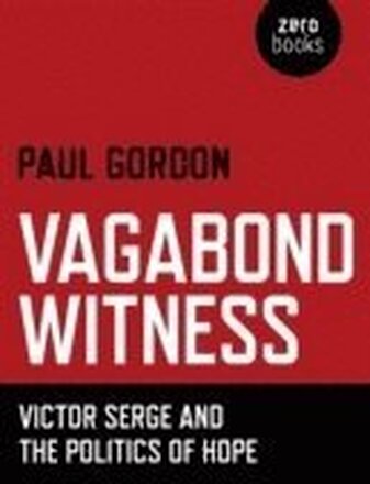 Vagabond Witness: Victor Serge and the politics of hope