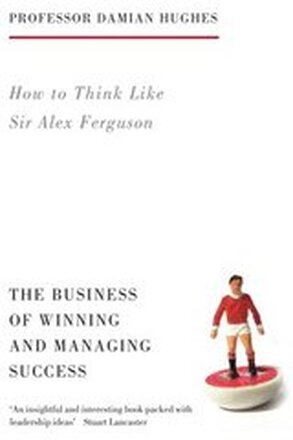 How to Think Like Sir Alex Ferguson
