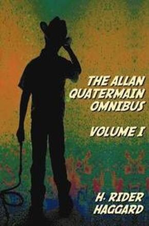 The Allan Quatermain Omnibus Volume I, Including the Following Novels (complete and Unabridged) King Solomon's Mines, Allan Quatermain, Allan's Wife, Maiwa's Revenge, Marie, Child Of Storm, The Holy