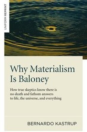 Why Materialism Is Baloney How true skeptics know there is no death and fathom answers to life, the universe, and everything