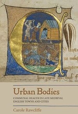 Urban Bodies: Communal Health in Late Medieval English Towns and Cities