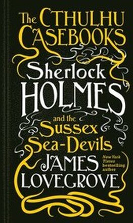 The Cthulhu Casebooks - Sherlock Holmes and the Sussex Sea-Devils