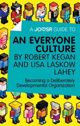 Joosr Guide to... An Everyone Culture by Robert Kegan and Lisa Laskow Lahey