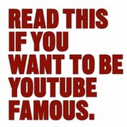 Read This if You Want to Be YouTube Famous