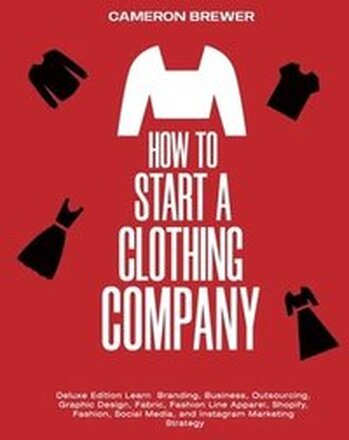 How to Start a Clothing Company - Deluxe Edition Learn Branding, Business, Outsourcing, Graphic Design, Fabric, Fashion Line Apparel, Shopify, Fashion, Social Media, and Instagram Marketing