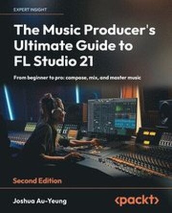 The Music Producer's Ultimate Guide to FL Studio 21