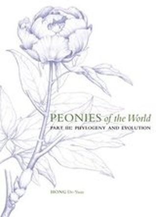 Peonies of the World: Part III Phylogeny and Evolution: Volume 3
