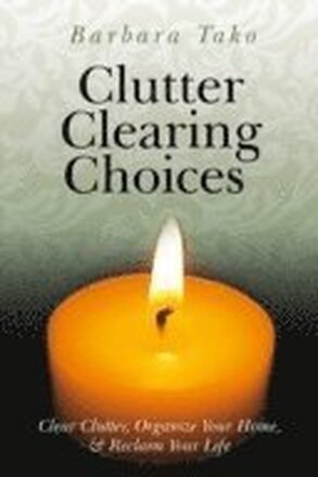Clutter Clearing Choices Clear Clutter, Organize Your Home, & Reclaim Your Life
