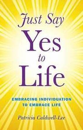 Just Say Yes to Life Embracing individuation to embrace life