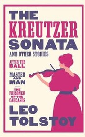 The Kreutzer Sonata and Other Stories: New Translation